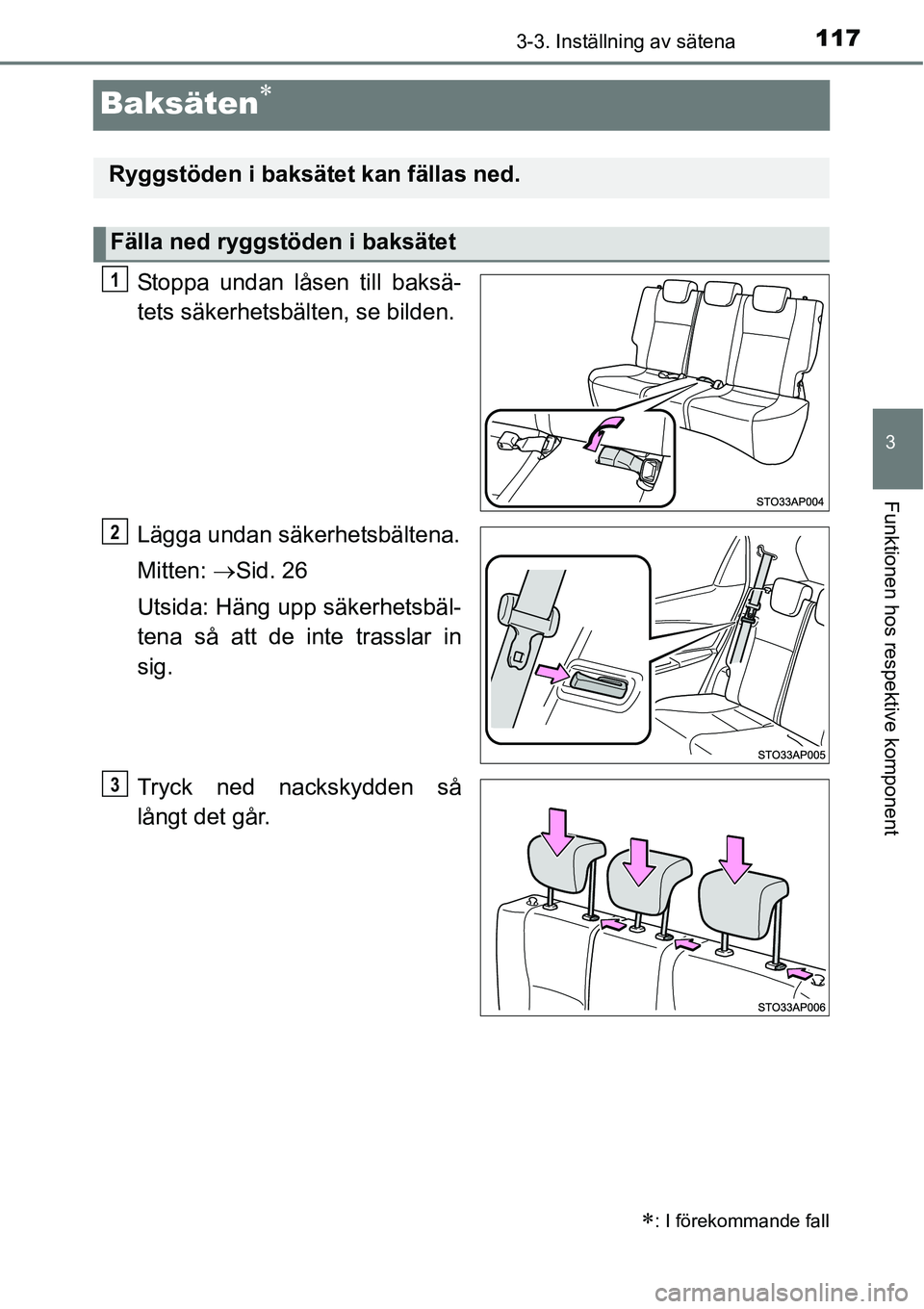 TOYOTA YARIS HATCHBACK 2014 Bruksanvisningar (in Swedish) 117
3
3-3. Inställning av sätena
Funktionen hos respektive komponent
Baksäten∗
Stoppa undan låsen till baksä-
tets säkerhetsbälten, se bilden.
Lägga undan säkerhetsbältena.
Mitten: →Sid. TOYOTA YARIS HATCHBACK 2014 Bruksanvisningar (in Swedish) 117
3
3-3. Inställning av sätena
Funktionen hos respektive komponent
Baksäten∗
Stoppa undan låsen till baksä-
tets säkerhetsbälten, se bilden.
Lägga undan säkerhetsbältena.
Mitten: →Sid.