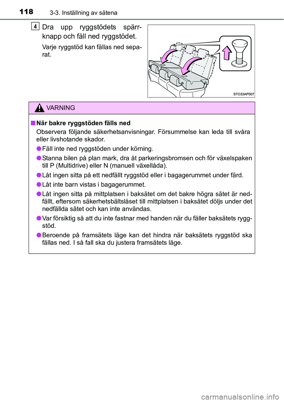 TOYOTA YARIS HATCHBACK 2014 Bruksanvisningar (in Swedish) 1183-3. Inställning av sätena
Dra upp ryggstödets spärr-
knapp och fäll ned ryggstödet.
Varje ryggstöd kan fällas ned sepa-
rat.
4
VA R N I N G
■När bakre ryggstöden fälls ned
Observera f TOYOTA YARIS HATCHBACK 2014 Bruksanvisningar (in Swedish) 1183-3. Inställning av sätena
Dra upp ryggstödets spärr-
knapp och fäll ned ryggstödet.
Varje ryggstöd kan fällas ned sepa-
rat.
4
VA R N I N G
■När bakre ryggstöden fälls ned
Observera f