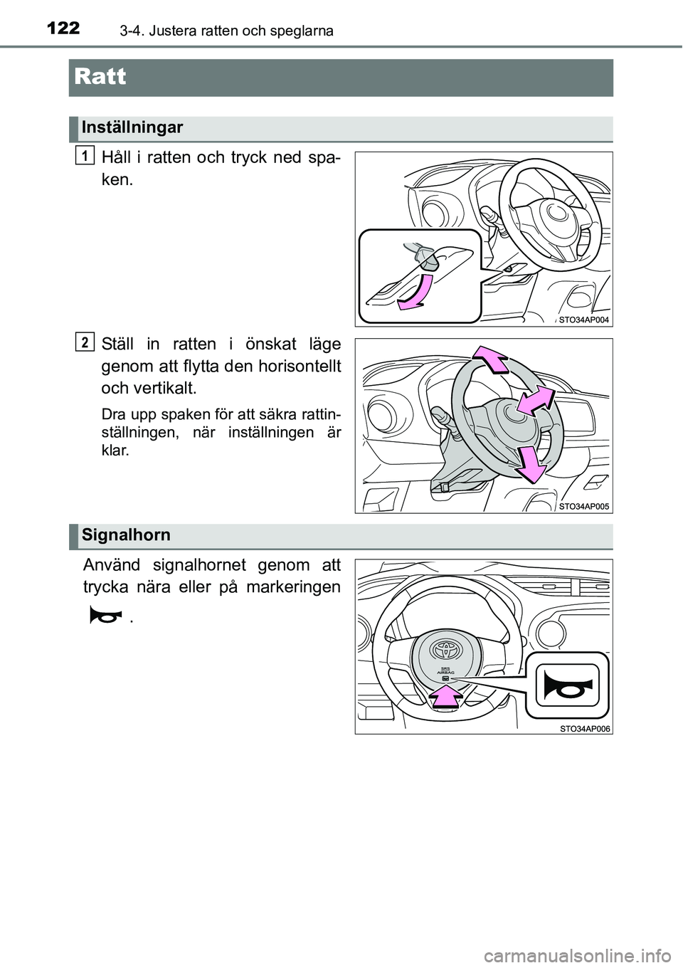 TOYOTA YARIS HATCHBACK 2014  Bruksanvisningar (in Swedish) 1223-4. Justera ratten och speglarna
Ratt
Håll i ratten och tryck ned spa-
ken.
Ställ in ratten i önskat läge
genom att flytta den horisontellt
och vertikalt.
Dra upp spaken för att säkra rattin