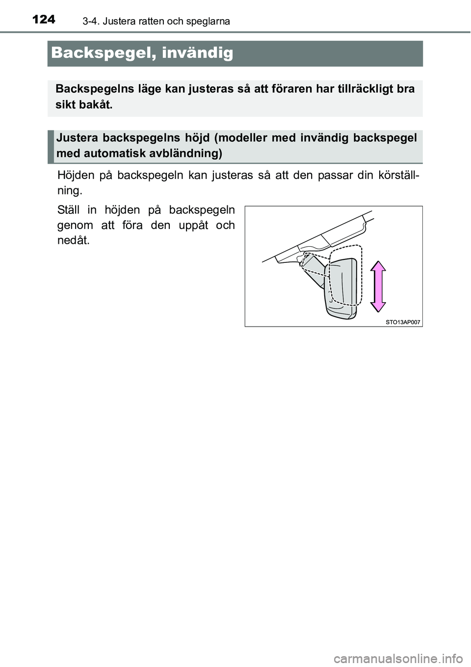 TOYOTA YARIS HATCHBACK 2014  Bruksanvisningar (in Swedish) 1243-4. Justera ratten och speglarna
Backspegel, invändig
Höjden på backspegeln kan justeras så att den passar din körställ-
ning.
Ställ in höjden på backspegeln
genom att föra den uppåt oc