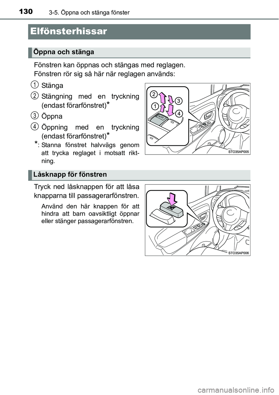 TOYOTA YARIS HATCHBACK 2014  Bruksanvisningar (in Swedish) 1303-5. Öppna och stänga fönster
Elfönsterhissar
Fönstren kan öppnas och stängas med reglagen.
Fönstren rör sig så här när reglagen används:
Stänga
Stängning med en tryckning
(endast f