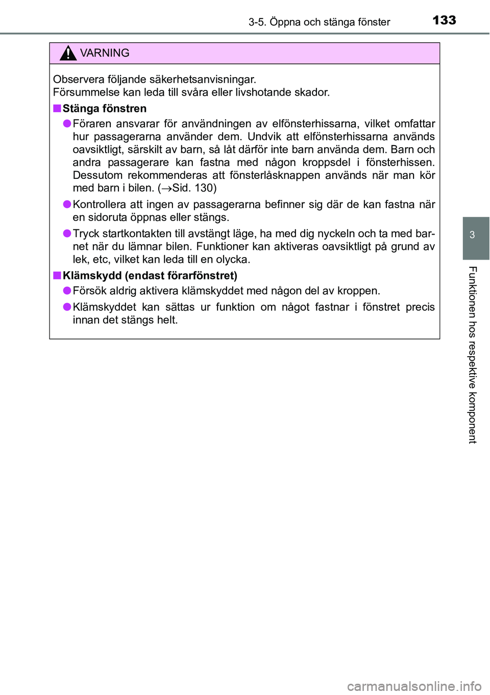 TOYOTA YARIS HATCHBACK 2014  Bruksanvisningar (in Swedish) 1333-5. Öppna och stänga fönster
3
Funktionen hos respektive komponent
VA R N I N G
Observera följande säkerhetsanvisningar. 
Försummelse kan leda till svåra eller livshotande skador.
■Stäng