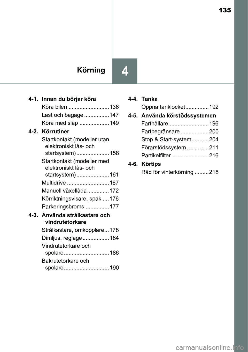 TOYOTA YARIS HATCHBACK 2014 Bruksanvisningar (in Swedish) 135
4Körning
4-1. Innan du börjar köra
Köra bilen .......................... 136
Last och bagage ................ 147
Köra med släp ................... 149
4-2. Körrutiner
Startkontakt (modelle TOYOTA YARIS HATCHBACK 2014 Bruksanvisningar (in Swedish) 135
4Körning
4-1. Innan du börjar köra
Köra bilen .......................... 136
Last och bagage ................ 147
Köra med släp ................... 149
4-2. Körrutiner
Startkontakt (modelle