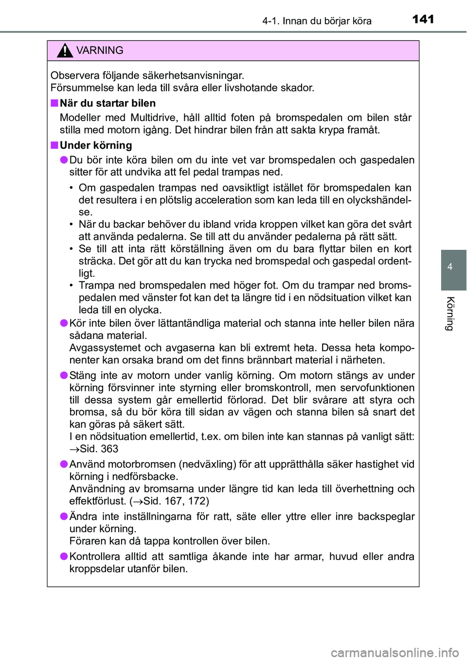 TOYOTA YARIS HATCHBACK 2014 Bruksanvisningar (in Swedish) 1414-1. Innan du börjar köra
4
Körning
VA R N I N G
Observera följande säkerhetsanvisningar.
Försummelse kan leda till svåra eller livshotande skador.
■När du startar bilen
Modeller med Mul TOYOTA YARIS HATCHBACK 2014 Bruksanvisningar (in Swedish) 1414-1. Innan du börjar köra
4
Körning
VA R N I N G
Observera följande säkerhetsanvisningar.
Försummelse kan leda till svåra eller livshotande skador.
■När du startar bilen
Modeller med Mul