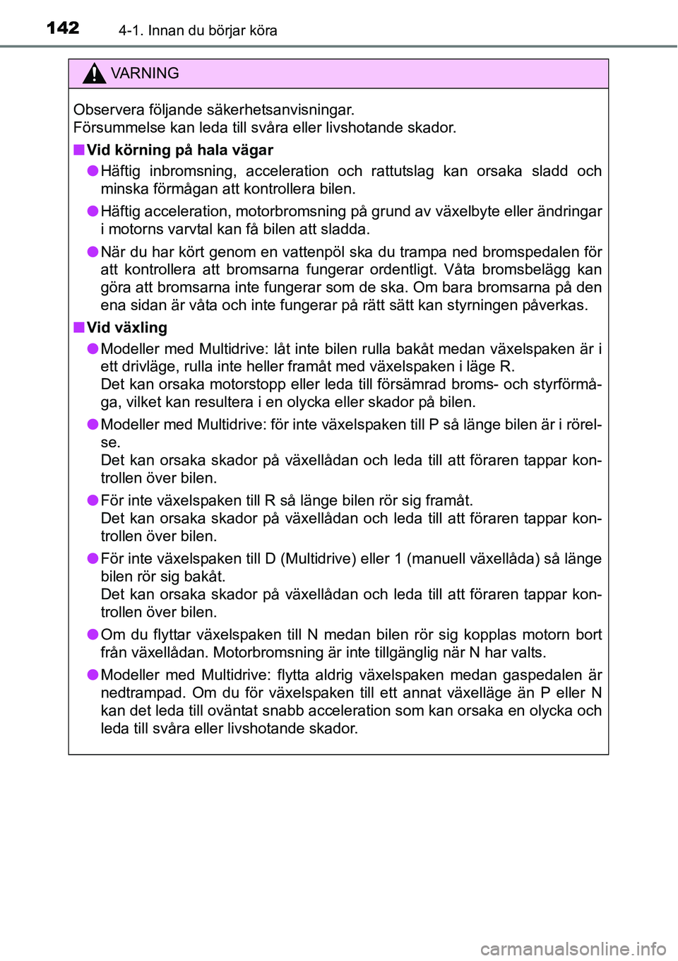 TOYOTA YARIS HATCHBACK 2014 Bruksanvisningar (in Swedish) 1424-1. Innan du börjar köra
VA R N I N G
Observera följande säkerhetsanvisningar.
Försummelse kan leda till svåra eller livshotande skador.
■Vid körning på hala vägar
●Häftig inbromsni TOYOTA YARIS HATCHBACK 2014 Bruksanvisningar (in Swedish) 1424-1. Innan du börjar köra
VA R N I N G
Observera följande säkerhetsanvisningar.
Försummelse kan leda till svåra eller livshotande skador.
■Vid körning på hala vägar
●Häftig inbromsni