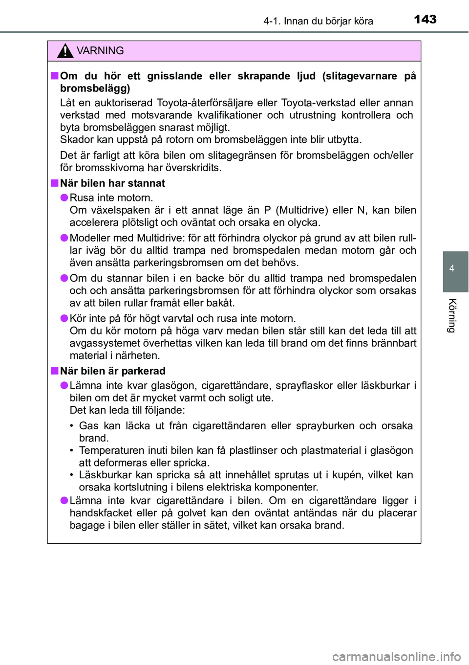 TOYOTA YARIS HATCHBACK 2014 Bruksanvisningar (in Swedish) 1434-1. Innan du börjar köra
4
Körning
VA R N I N G
■Om du hör ett gnisslande eller skrapande ljud (slitagevarnare på
bromsbelägg)
Låt en auktoriserad Toyota-återförsäljare eller Toyota-ve TOYOTA YARIS HATCHBACK 2014 Bruksanvisningar (in Swedish) 1434-1. Innan du börjar köra
4
Körning
VA R N I N G
■Om du hör ett gnisslande eller skrapande ljud (slitagevarnare på
bromsbelägg)
Låt en auktoriserad Toyota-återförsäljare eller Toyota-ve