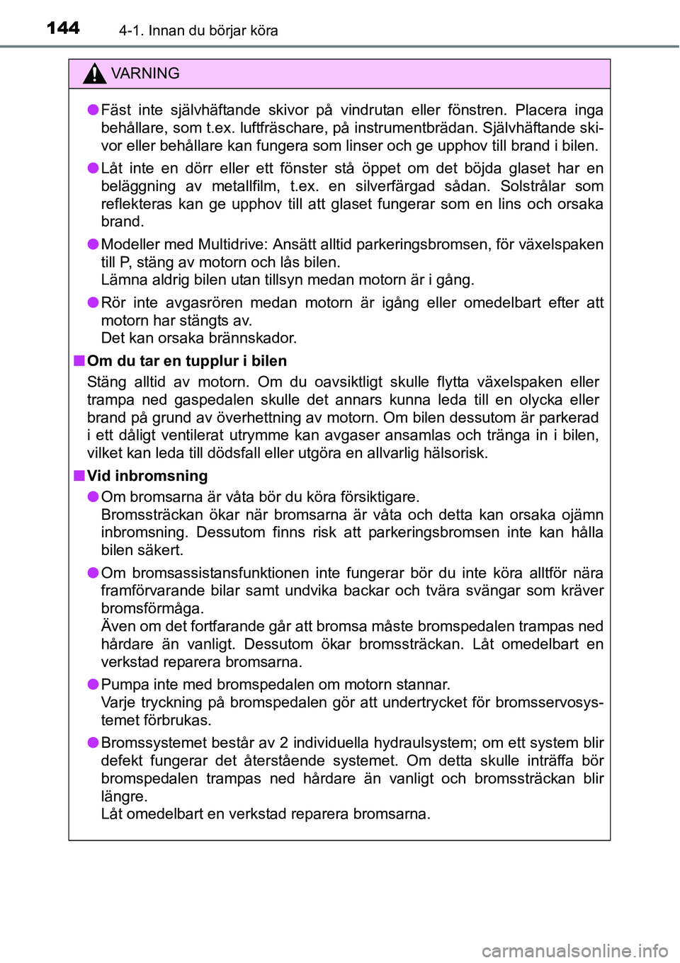 TOYOTA YARIS HATCHBACK 2014 Bruksanvisningar (in Swedish) 1444-1. Innan du börjar köra
VA R N I N G
●Fäst inte självhäftande skivor på vindrutan eller fönstren. Placera inga
behållare, som t.ex. luftfräschare, på instrumentbrädan. Självhäftand TOYOTA YARIS HATCHBACK 2014 Bruksanvisningar (in Swedish) 1444-1. Innan du börjar köra
VA R N I N G
●Fäst inte självhäftande skivor på vindrutan eller fönstren. Placera inga
behållare, som t.ex. luftfräschare, på instrumentbrädan. Självhäftand