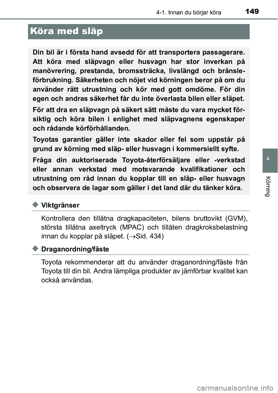 TOYOTA YARIS HATCHBACK 2014  Bruksanvisningar (in Swedish) 149
4
4-1. Innan du börjar köra
Körning
Köra med släp
◆Viktgränser
Kontrollera den tillåtna dragkapaciteten, bilens bruttovikt (GVM),
största tillåtna axeltryck (MPAC) och tillåten dragkro