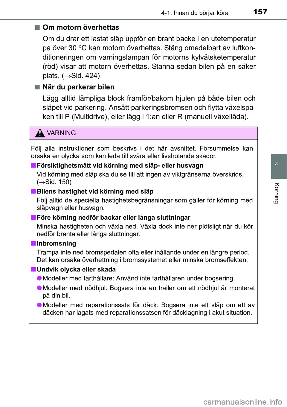 TOYOTA YARIS HATCHBACK 2014  Bruksanvisningar (in Swedish) 1574-1. Innan du börjar köra
4
Körning
■Om motorn överhettas
Om du drar ett lastat släp uppför en brant backe i en utetemperatur
på över 30 °C kan motorn överhettas. Stäng omedelbart av l
