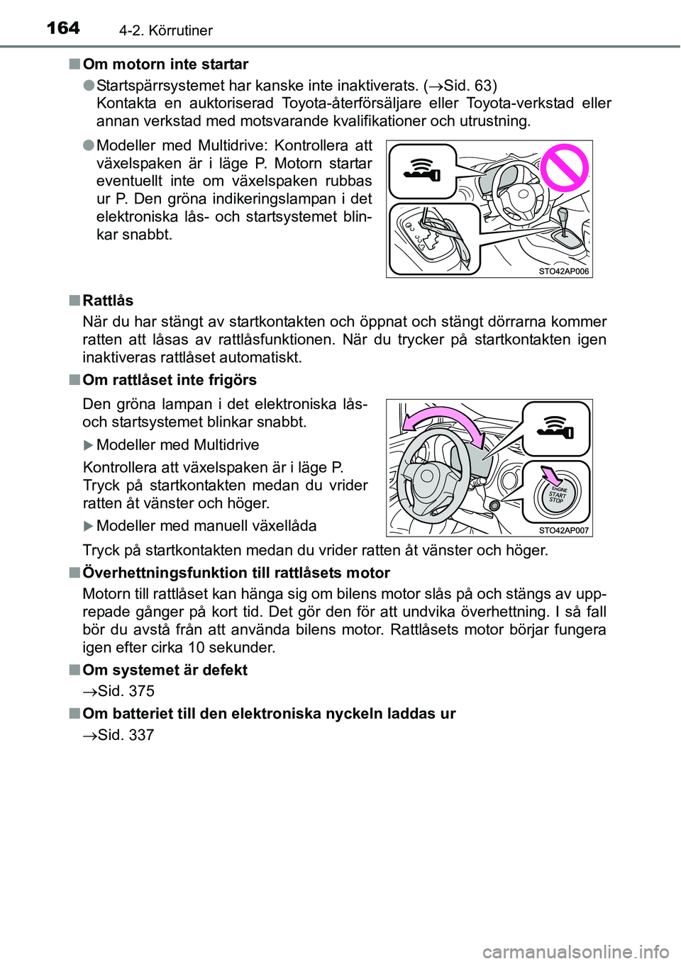 TOYOTA YARIS HATCHBACK 2014 Bruksanvisningar (in Swedish) 1644-2. Körrutiner
■Om motorn inte startar
●Startspärrsystemet har kanske inte inaktiverats. (→Sid. 63)
Kontakta en auktoriserad Toyota-återförsäljare eller Toyota-verkstad eller
annan verk TOYOTA YARIS HATCHBACK 2014 Bruksanvisningar (in Swedish) 1644-2. Körrutiner
■Om motorn inte startar
●Startspärrsystemet har kanske inte inaktiverats. (→Sid. 63)
Kontakta en auktoriserad Toyota-återförsäljare eller Toyota-verkstad eller
annan verk