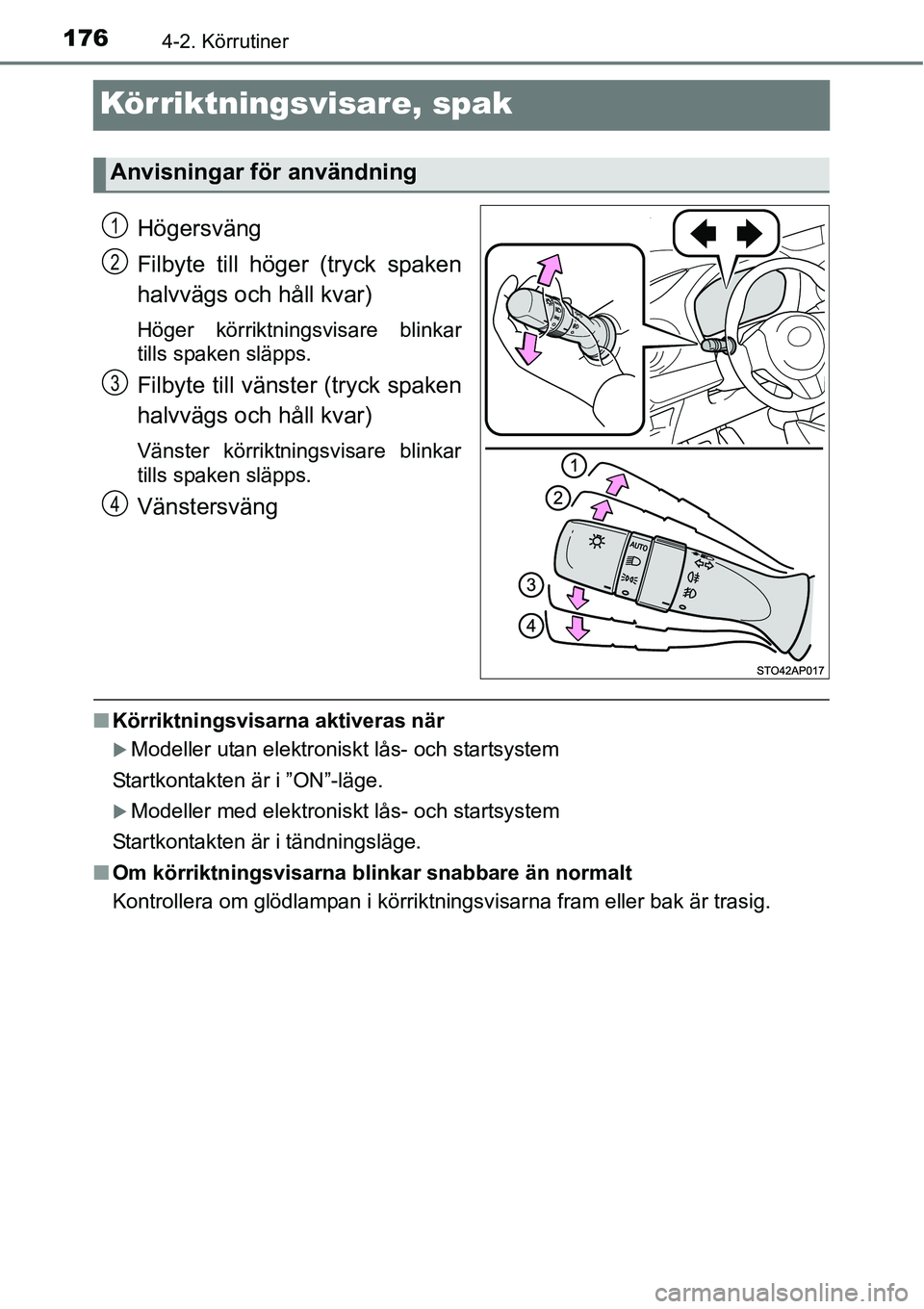 TOYOTA YARIS HATCHBACK 2014  Bruksanvisningar (in Swedish) 1764-2. Körrutiner
Körriktningsvisare, spak
Högersväng
Filbyte till höger (tryck spaken
halvvägs och håll kvar)
Höger körriktningsvisare blinkar
tills spaken släpps.
Filbyte till vänster (t