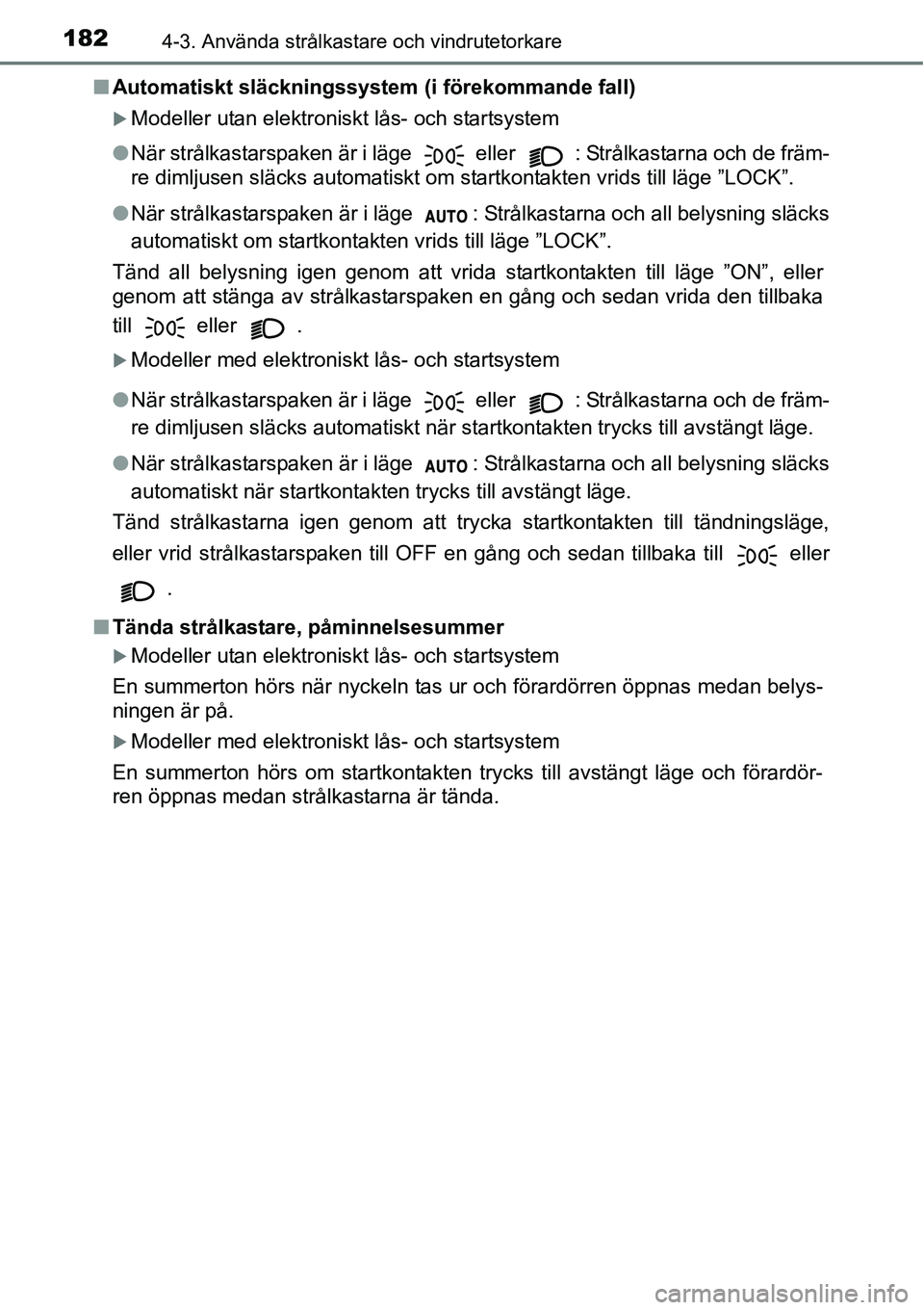 TOYOTA YARIS HATCHBACK 2014  Bruksanvisningar (in Swedish) 1824-3. Använda strålkastare och vindrutetorkare
■Automatiskt släckningssystem (i förekommande fall)
�XModeller utan elektroniskt lås- och startsystem
●När strålkastarspaken är i läge 
 e
