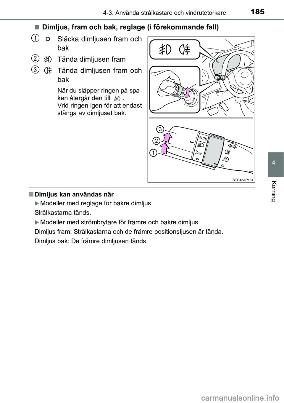 TOYOTA YARIS HATCHBACK 2014  Bruksanvisningar (in Swedish) 1854-3. Använda strålkastare och vindrutetorkare
4
Körning
■Dimljus, fram och bak, reglage (i förekommande fall)
Släcka dimljusen fram och
bak
Tända dimljusen fram
Tända dimljusen fram och
ba