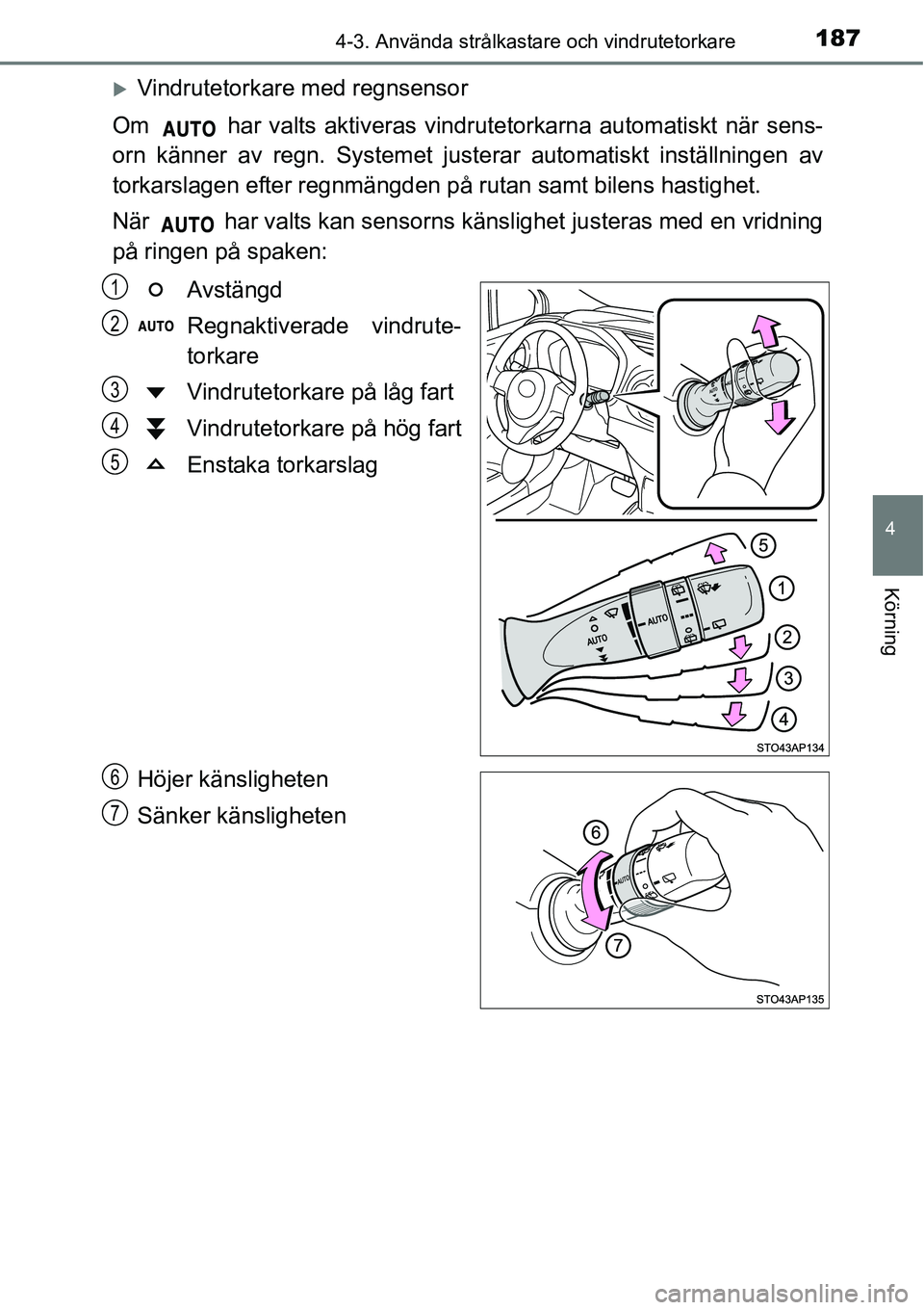 TOYOTA YARIS HATCHBACK 2014  Bruksanvisningar (in Swedish) 1874-3. Använda strålkastare och vindrutetorkare
4
Körning
�XVindrutetorkare med regnsensor
Om   har valts aktiveras vindrutetorkarna automatiskt när sens-
orn känner av regn. Systemet justerar a