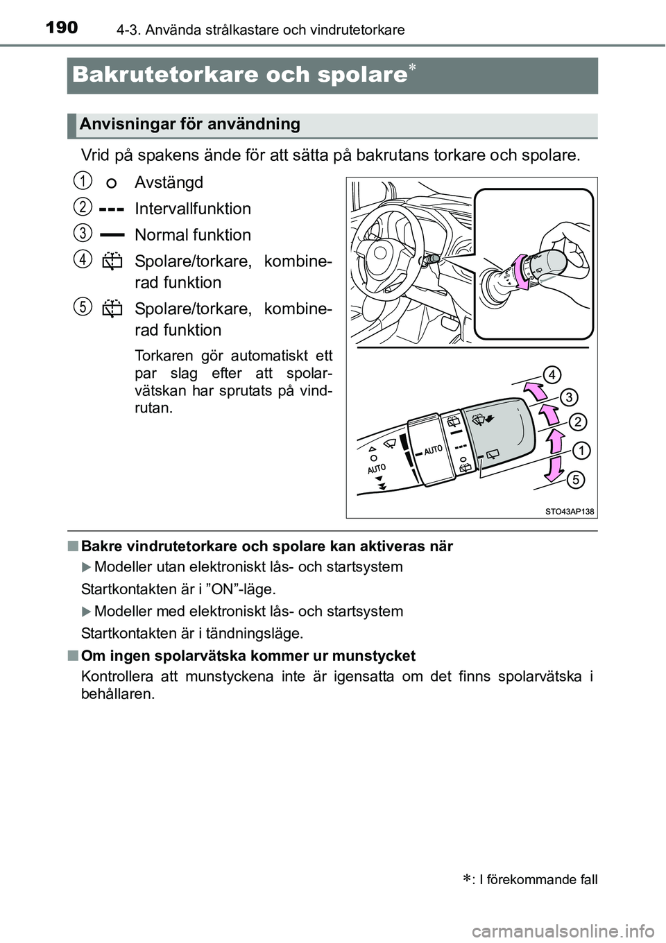 TOYOTA YARIS HATCHBACK 2014  Bruksanvisningar (in Swedish) 1904-3. Använda strålkastare och vindrutetorkare
Bakrutetorkare och spolare∗
Vrid på spakens ände för att sätta på bakrutans torkare och spolare.
Avstängd
Intervallfunktion
Normal funktion
S