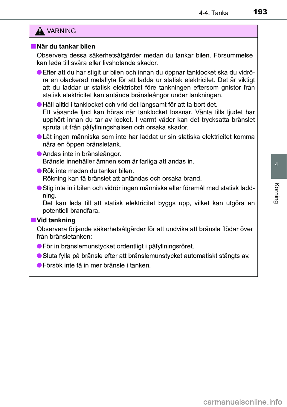 TOYOTA YARIS HATCHBACK 2014 Bruksanvisningar (in Swedish) 1934-4. Tanka
4
Körning
VA R N I N G
■När du tankar bilen
Observera dessa säkerhetsåtgärder medan du tankar bilen. Försummelse
kan leda till svåra eller livshotande skador.
●Efter att du ha TOYOTA YARIS HATCHBACK 2014 Bruksanvisningar (in Swedish) 1934-4. Tanka
4
Körning
VA R N I N G
■När du tankar bilen
Observera dessa säkerhetsåtgärder medan du tankar bilen. Försummelse
kan leda till svåra eller livshotande skador.
●Efter att du ha