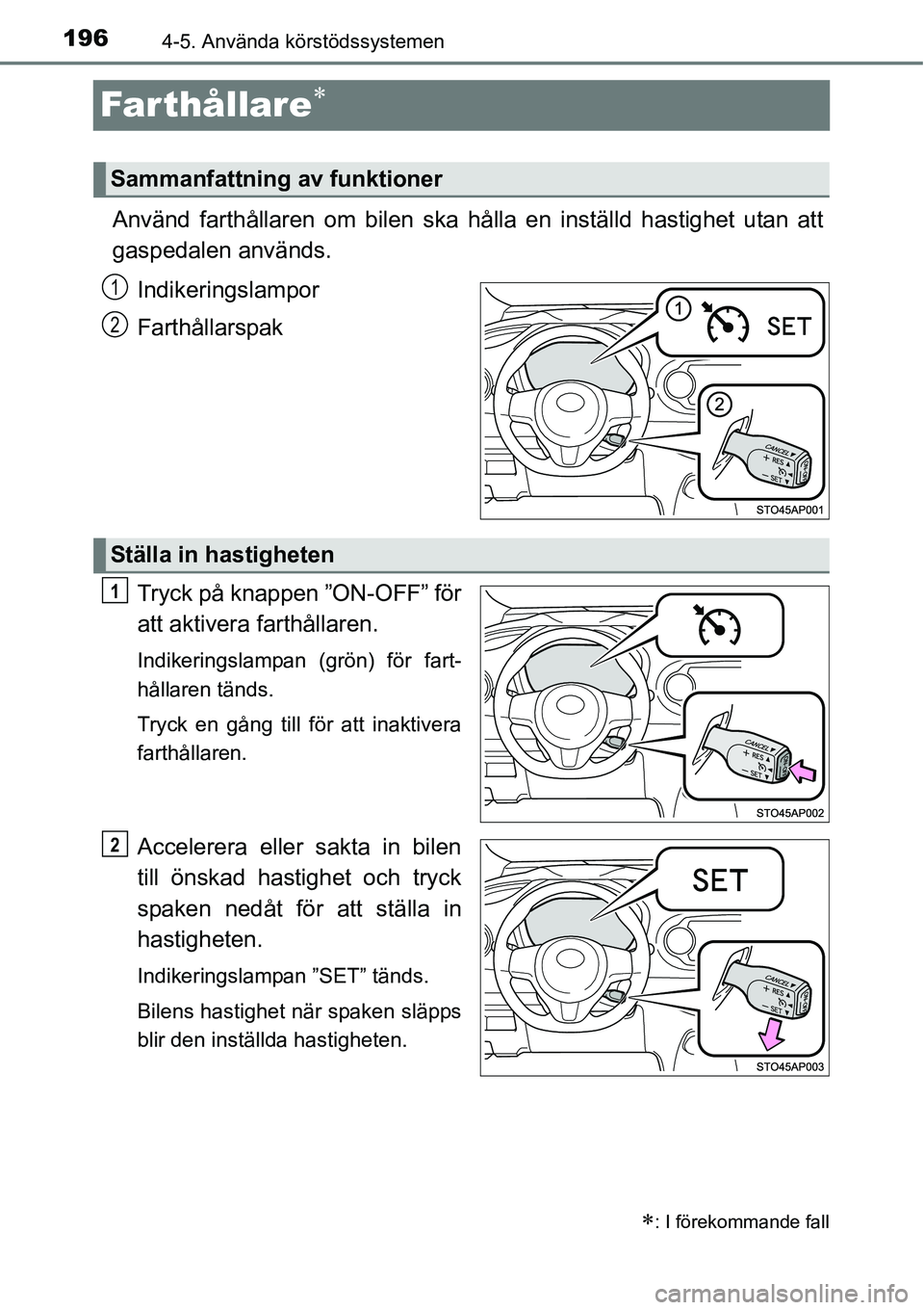 TOYOTA YARIS HATCHBACK 2014 Bruksanvisningar (in Swedish) 1964-5. Använda körstödssystemen
Far thållare∗
Använd farthållaren om bilen ska hålla en inställd hastighet utan att
gaspedalen används.
Indikeringslampor
Farthållarspak
Tryck på knappen TOYOTA YARIS HATCHBACK 2014 Bruksanvisningar (in Swedish) 1964-5. Använda körstödssystemen
Far thållare∗
Använd farthållaren om bilen ska hålla en inställd hastighet utan att
gaspedalen används.
Indikeringslampor
Farthållarspak
Tryck på knappen