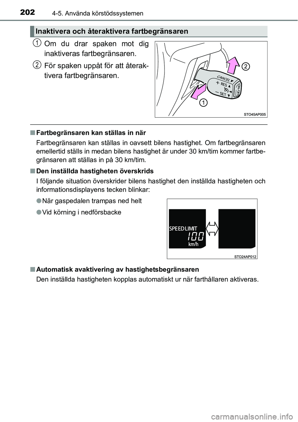TOYOTA YARIS HATCHBACK 2014  Bruksanvisningar (in Swedish) 2024-5. Använda körstödssystemen
Om du drar spaken mot dig
inaktiveras fartbegränsaren.
För spaken uppåt för att återak-
tivera fartbegränsaren.
■Fartbegränsaren kan ställas in när
Fartb