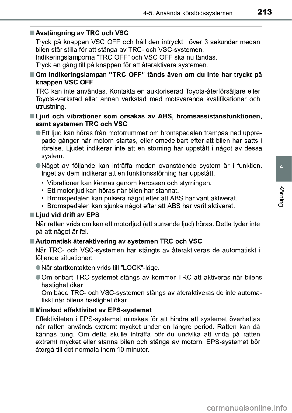 TOYOTA YARIS HATCHBACK 2014 Bruksanvisningar (in Swedish) 2134-5. Använda körstödssystemen
4
Körning
■Avstängning av TRC och VSC
Tryck på knappen VSC OFF och håll den intryckt i över 3 sekunder medan
bilen står stilla för att stänga av TRC- och TOYOTA YARIS HATCHBACK 2014 Bruksanvisningar (in Swedish) 2134-5. Använda körstödssystemen
4
Körning
■Avstängning av TRC och VSC
Tryck på knappen VSC OFF och håll den intryckt i över 3 sekunder medan
bilen står stilla för att stänga av TRC- och