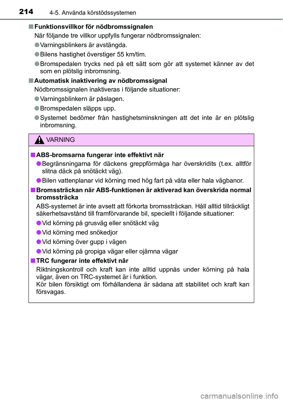 TOYOTA YARIS HATCHBACK 2014 Bruksanvisningar (in Swedish) 2144-5. Använda körstödssystemen
■Funktionsvillkor för nödbromssignalen
När följande tre villkor uppfylls fungerar nödbromssignalen:
●Varningsblinkers är avstängda.
●Bilens hastighet TOYOTA YARIS HATCHBACK 2014 Bruksanvisningar (in Swedish) 2144-5. Använda körstödssystemen
■Funktionsvillkor för nödbromssignalen
När följande tre villkor uppfylls fungerar nödbromssignalen:
●Varningsblinkers är avstängda.
●Bilens hastighet