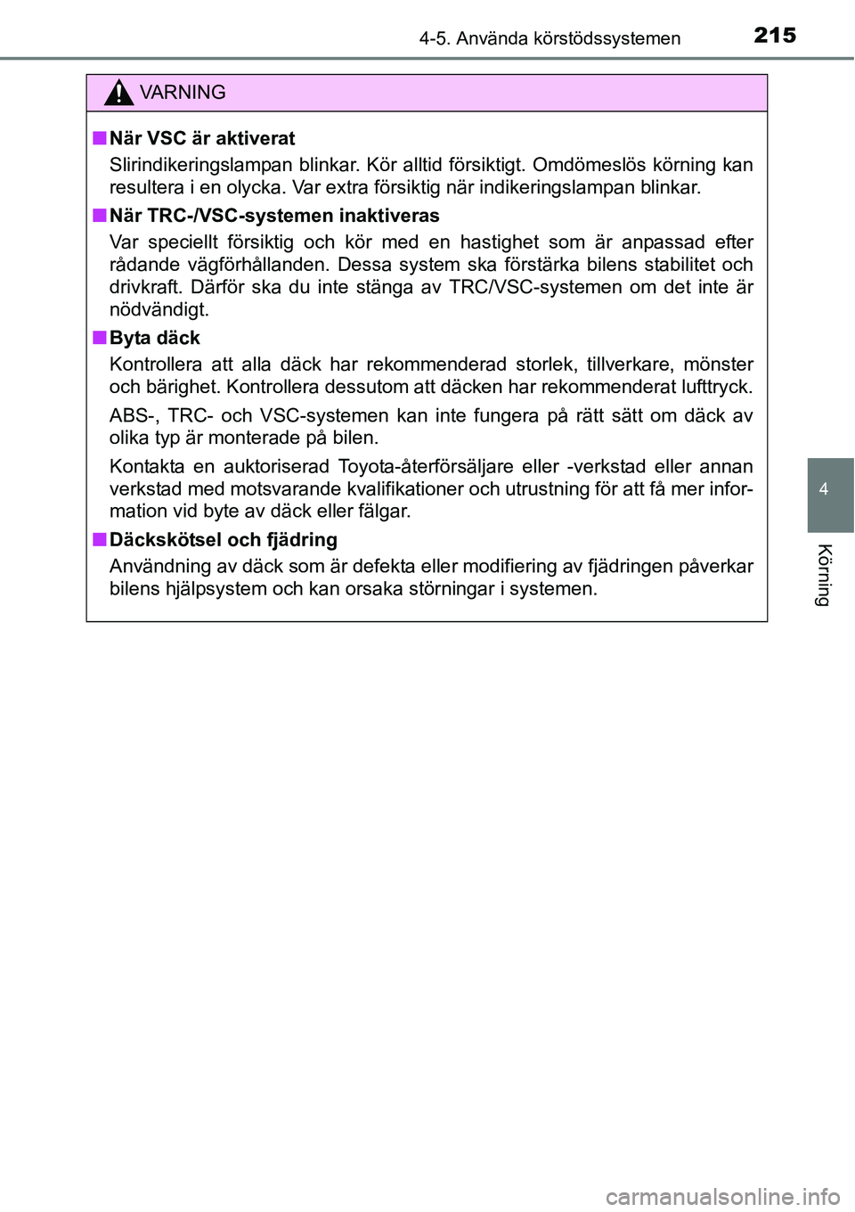 TOYOTA YARIS HATCHBACK 2014 Bruksanvisningar (in Swedish) 2154-5. Använda körstödssystemen
4
Körning
VA R N I N G
■När VSC är aktiverat
Slirindikeringslampan blinkar. Kör alltid försiktigt. Omdömeslös körning kan
resultera i en olycka. Var extra TOYOTA YARIS HATCHBACK 2014 Bruksanvisningar (in Swedish) 2154-5. Använda körstödssystemen
4
Körning
VA R N I N G
■När VSC är aktiverat
Slirindikeringslampan blinkar. Kör alltid försiktigt. Omdömeslös körning kan
resultera i en olycka. Var extra