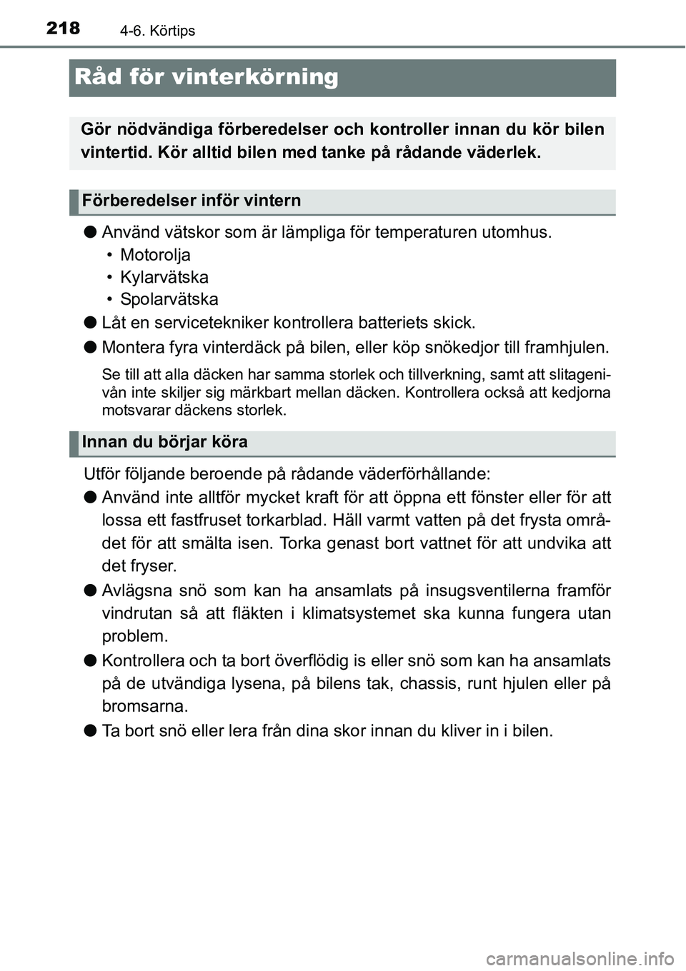 TOYOTA YARIS HATCHBACK 2014 Bruksanvisningar (in Swedish) 2184-6. Körtips
Råd för vinterkörning
●Använd vätskor som är lämpliga för temperaturen utomhus.
• Motorolja
• Kylarvätska
•Spolarvätska
●Låt en servicetekniker kontrollera batter TOYOTA YARIS HATCHBACK 2014 Bruksanvisningar (in Swedish) 2184-6. Körtips
Råd för vinterkörning
●Använd vätskor som är lämpliga för temperaturen utomhus.
• Motorolja
• Kylarvätska
•Spolarvätska
●Låt en servicetekniker kontrollera batter