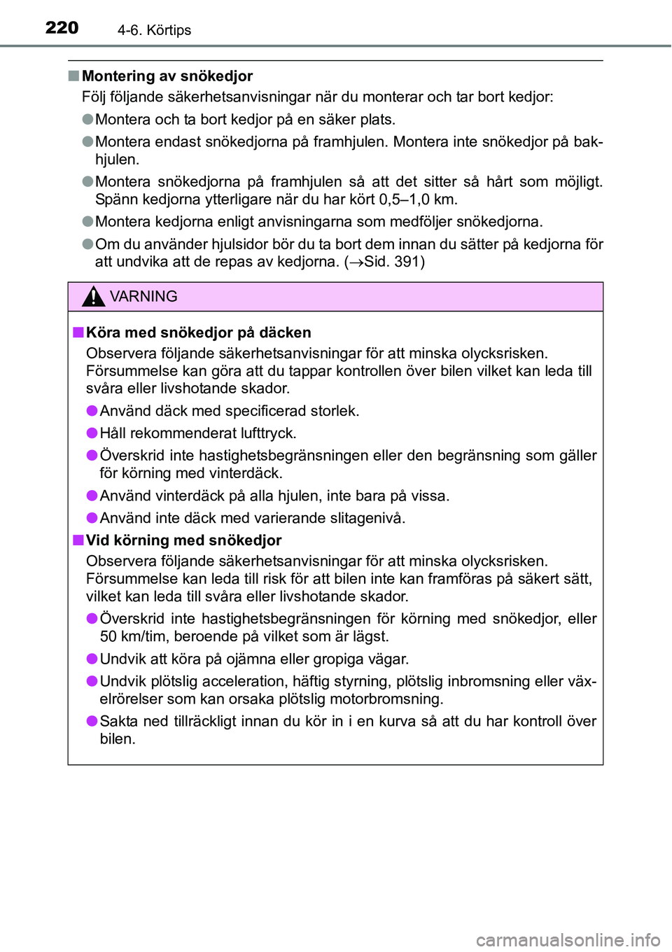 TOYOTA YARIS HATCHBACK 2014 Bruksanvisningar (in Swedish) 2204-6. Körtips
■Montering av snökedjor
Följ följande säkerhetsanvisningar när du monterar och tar bort kedjor:
●Montera och ta bort kedjor på en säker plats.
●Montera endast snökedjorn TOYOTA YARIS HATCHBACK 2014 Bruksanvisningar (in Swedish) 2204-6. Körtips
■Montering av snökedjor
Följ följande säkerhetsanvisningar när du monterar och tar bort kedjor:
●Montera och ta bort kedjor på en säker plats.
●Montera endast snökedjorn