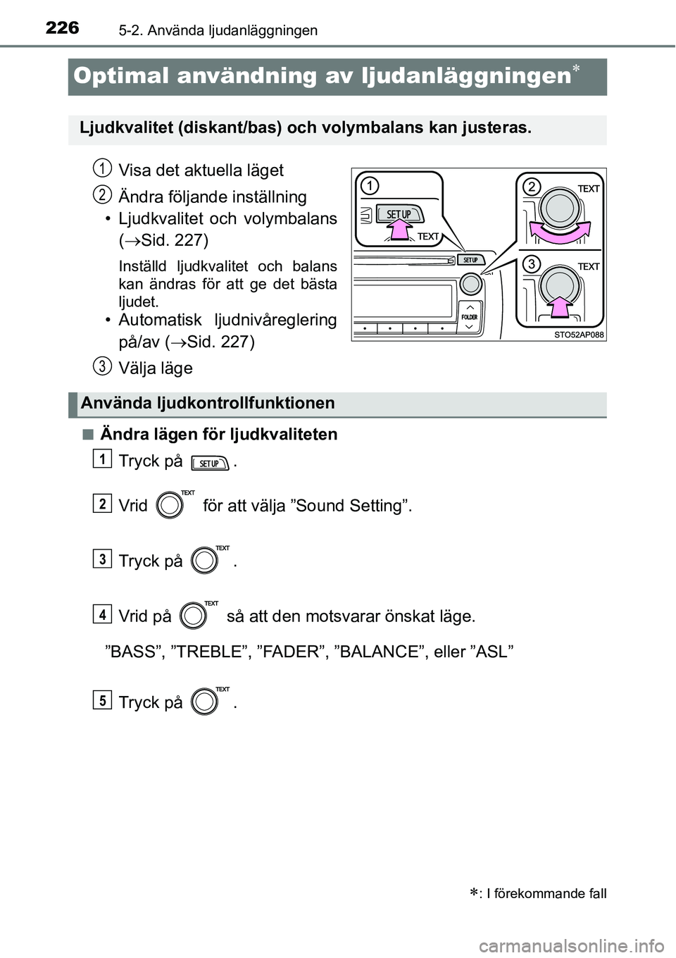 TOYOTA YARIS HATCHBACK 2014  Bruksanvisningar (in Swedish) 2265-2. Använda ljudanläggningen
Optimal användning av ljudanläggningen∗
Visa det aktuella läget
Ändra följande inställning
• Ljudkvalitet och volymbalans
(→Sid. 227)
Inställd ljudkvali