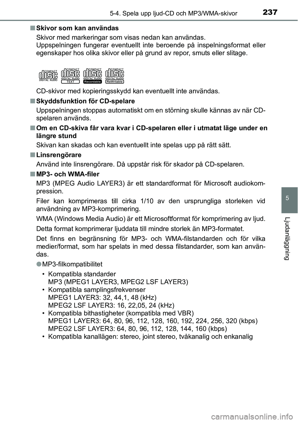 TOYOTA YARIS HATCHBACK 2014 Bruksanvisningar (in Swedish) 2375-4. Spela upp ljud-CD och MP3/WMA-skivor
5
Ljudanläggning
■Skivor som kan användas
Skivor med markeringar som visas nedan kan användas.
Uppspelningen fungerar eventuellt inte beroende på ins TOYOTA YARIS HATCHBACK 2014 Bruksanvisningar (in Swedish) 2375-4. Spela upp ljud-CD och MP3/WMA-skivor
5
Ljudanläggning
■Skivor som kan användas
Skivor med markeringar som visas nedan kan användas.
Uppspelningen fungerar eventuellt inte beroende på ins