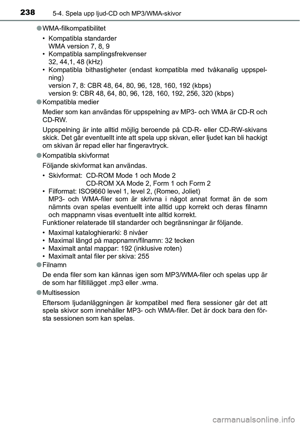 TOYOTA YARIS HATCHBACK 2014 Bruksanvisningar (in Swedish) 2385-4. Spela upp ljud-CD och MP3/WMA-skivor
●WMA-filkompatibilitet
• Kompatibla standarder
WMA version 7, 8, 9
• Kompatibla samplingsfrekvenser
32, 44,1, 48 (kHz)
• Kompatibla bithastighete TOYOTA YARIS HATCHBACK 2014 Bruksanvisningar (in Swedish) 2385-4. Spela upp ljud-CD och MP3/WMA-skivor
●WMA-filkompatibilitet
• Kompatibla standarder
WMA version 7, 8, 9
• Kompatibla samplingsfrekvenser
32, 44,1, 48 (kHz)
• Kompatibla bithastighete