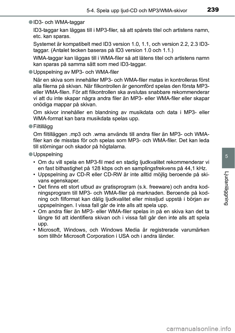 TOYOTA YARIS HATCHBACK 2014 Bruksanvisningar (in Swedish) 2395-4. Spela upp ljud-CD och MP3/WMA-skivor
5
Ljudanläggning
●ID3- och WMA-taggar
ID3-taggar kan läggas till i MP3-filer, så att spårets titel och artistens namn,
etc. kan sparas.
Systemet är TOYOTA YARIS HATCHBACK 2014 Bruksanvisningar (in Swedish) 2395-4. Spela upp ljud-CD och MP3/WMA-skivor
5
Ljudanläggning
●ID3- och WMA-taggar
ID3-taggar kan läggas till i MP3-filer, så att spårets titel och artistens namn,
etc. kan sparas.
Systemet är