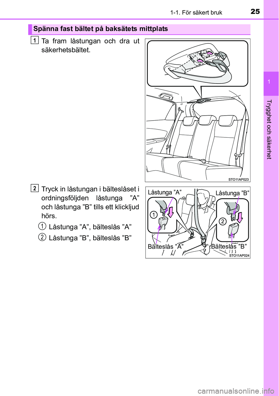 TOYOTA YARIS HATCHBACK 2015 Bruksanvisningar (in Swedish) 251-1. För säkert bruk
1
Trygghet och säkerhet
Ta fram låstungan och dra ut
säkerhetsbältet.
Tryck in låstungan i bälteslåset i
ordningsföljden låstunga ”A”
och låstunga ”B” tills TOYOTA YARIS HATCHBACK 2015 Bruksanvisningar (in Swedish) 251-1. För säkert bruk
1
Trygghet och säkerhet
Ta fram låstungan och dra ut
säkerhetsbältet.
Tryck in låstungan i bälteslåset i
ordningsföljden låstunga ”A”
och låstunga ”B” tills