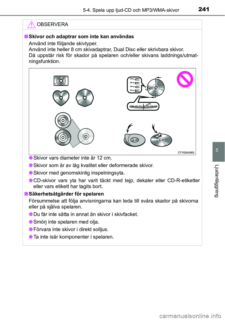 TOYOTA YARIS HATCHBACK 2014  Bruksanvisningar (in Swedish) 2415-4. Spela upp ljud-CD och MP3/WMA-skivor
5
Ljudanläggning
OBSERVERA
■Skivor och adaptrar som inte kan användas
Använd inte följande skivtyper. 
Använd inte heller 8 cm skivadaptrar, Dual Di