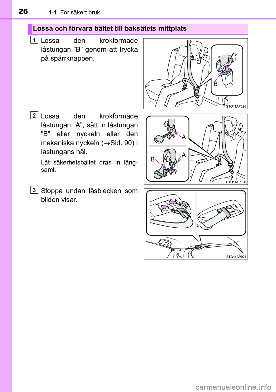 TOYOTA YARIS HATCHBACK 2015 Bruksanvisningar (in Swedish) 261-1. För säkert bruk
Lossa den krokformade
låstungan ”B” genom att trycka
på spärrknappen.
Lossa den krokformade
låstungan ”A”, sätt in låstungan
”B” eller nyckeln eller den
meka TOYOTA YARIS HATCHBACK 2015 Bruksanvisningar (in Swedish) 261-1. För säkert bruk
Lossa den krokformade
låstungan ”B” genom att trycka
på spärrknappen.
Lossa den krokformade
låstungan ”A”, sätt in låstungan
”B” eller nyckeln eller den
meka