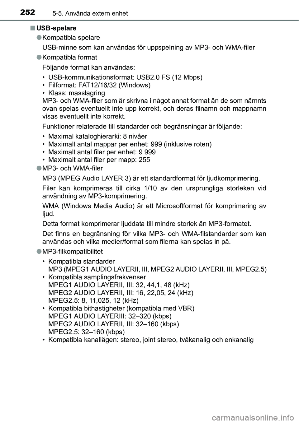 TOYOTA YARIS HATCHBACK 2015 Bruksanvisningar (in Swedish) 2525-5. Använda extern enhet
■USB-spelare
●Kompatibla spelare
USB-minne som kan användas för uppspelning av MP3- och WMA-filer
●Kompatibla format
Följande format kan användas:
• USB-kommu TOYOTA YARIS HATCHBACK 2015 Bruksanvisningar (in Swedish) 2525-5. Använda extern enhet
■USB-spelare
●Kompatibla spelare
USB-minne som kan användas för uppspelning av MP3- och WMA-filer
●Kompatibla format
Följande format kan användas:
• USB-kommu