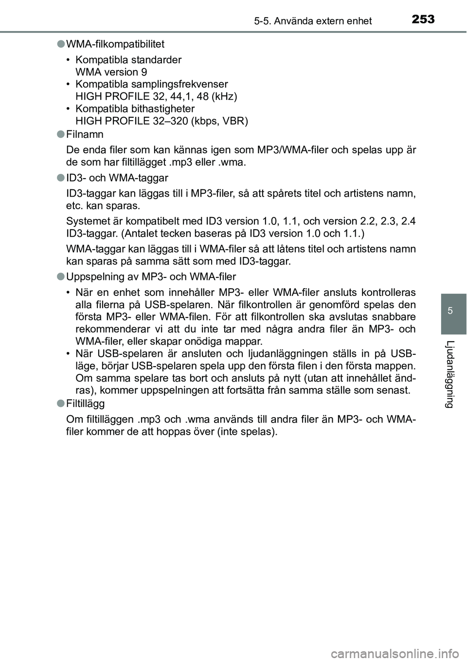 TOYOTA YARIS HATCHBACK 2015 Bruksanvisningar (in Swedish) 2535-5. Använda extern enhet
5
Ljudanläggning
●WMA-filkompatibilitet
• Kompatibla standarder
WMA version 9
• Kompatibla samplingsfrekvenser
HIGH PROFILE 32, 44,1, 48 (kHz)
• Kompatibla bith TOYOTA YARIS HATCHBACK 2015 Bruksanvisningar (in Swedish) 2535-5. Använda extern enhet
5
Ljudanläggning
●WMA-filkompatibilitet
• Kompatibla standarder
WMA version 9
• Kompatibla samplingsfrekvenser
HIGH PROFILE 32, 44,1, 48 (kHz)
• Kompatibla bith