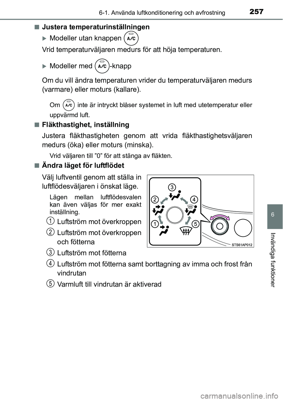 TOYOTA YARIS HATCHBACK 2014  Bruksanvisningar (in Swedish) 2576-1. Använda luftkonditionering och avfrostning
6
Invändiga funktioner
■Justera temperaturinställningen
�XModeller utan knappen 
Vrid temperaturväljaren medurs för att höja temperaturen.
�X