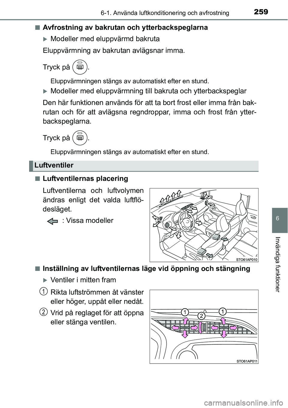 TOYOTA YARIS HATCHBACK 2014  Bruksanvisningar (in Swedish) 2596-1. Använda luftkonditionering och avfrostning
6
Invändiga funktioner
■Avfrostning av bakrutan och ytterbackspeglarna
�XModeller med eluppvärmd bakruta
Eluppvärmning av bakrutan avlägsnar i