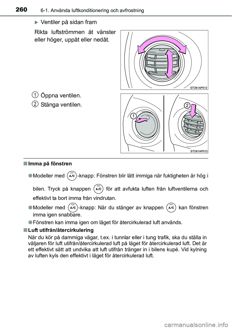 TOYOTA YARIS HATCHBACK 2014  Bruksanvisningar (in Swedish) 2606-1. Använda luftkonditionering och avfrostning
�XVentiler på sidan fram
Rikta luftströmmen åt vänster
eller höger, uppåt eller nedåt.
Öppna ventilen.
Stänga ventilen.
■Imma på fönstr