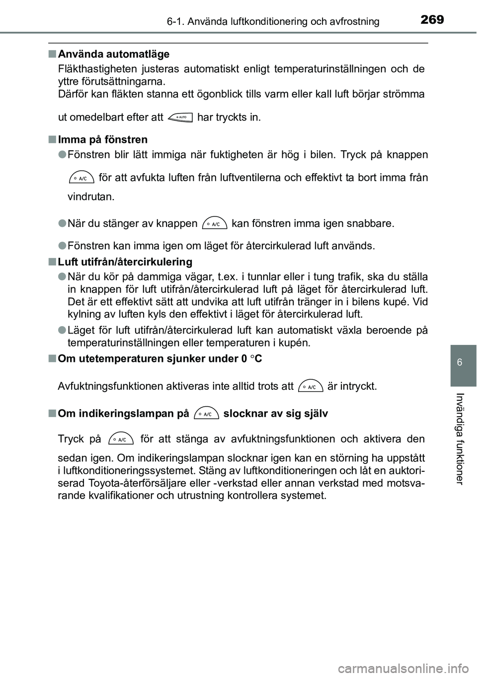 TOYOTA YARIS HATCHBACK 2014  Bruksanvisningar (in Swedish) 2696-1. Använda luftkonditionering och avfrostning
6
Invändiga funktioner
■Använda automatläge
Fläkthastigheten justeras automatiskt enligt temperaturinställningen och de
yttre förutsättning