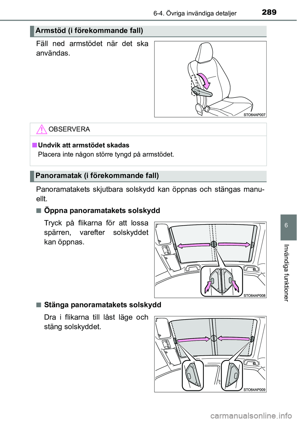 TOYOTA YARIS HATCHBACK 2014  Bruksanvisningar (in Swedish) 2896-4. Övriga invändiga detaljer
6
Invändiga funktioner
Fäll ned armstödet när det ska
användas.
Panoramatakets skjutbara solskydd kan öppnas och stängas manu-
ellt.
■Öppna panoramatakets