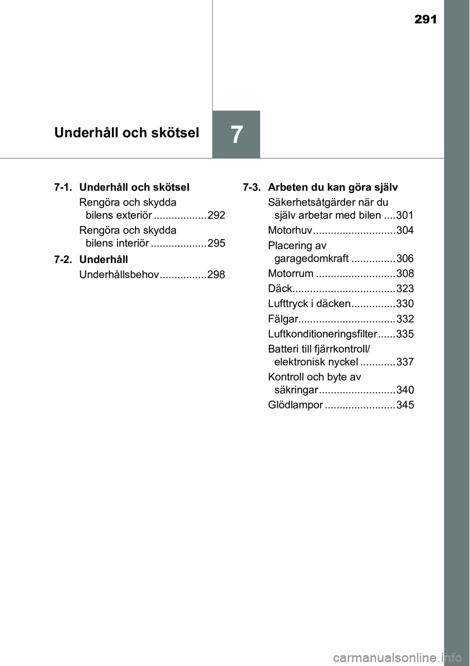 TOYOTA YARIS HATCHBACK 2014 Bruksanvisningar (in Swedish) 291
7Underhåll och skötsel
7-1. Underhåll och skötsel
Rengöra och skydda
bilens exteriör .................. 292
Rengöra och skydda
bilens interiör ................... 295
7-2. Underhåll
Und TOYOTA YARIS HATCHBACK 2014 Bruksanvisningar (in Swedish) 291
7Underhåll och skötsel
7-1. Underhåll och skötsel
Rengöra och skydda
bilens exteriör .................. 292
Rengöra och skydda
bilens interiör ................... 295
7-2. Underhåll
Und