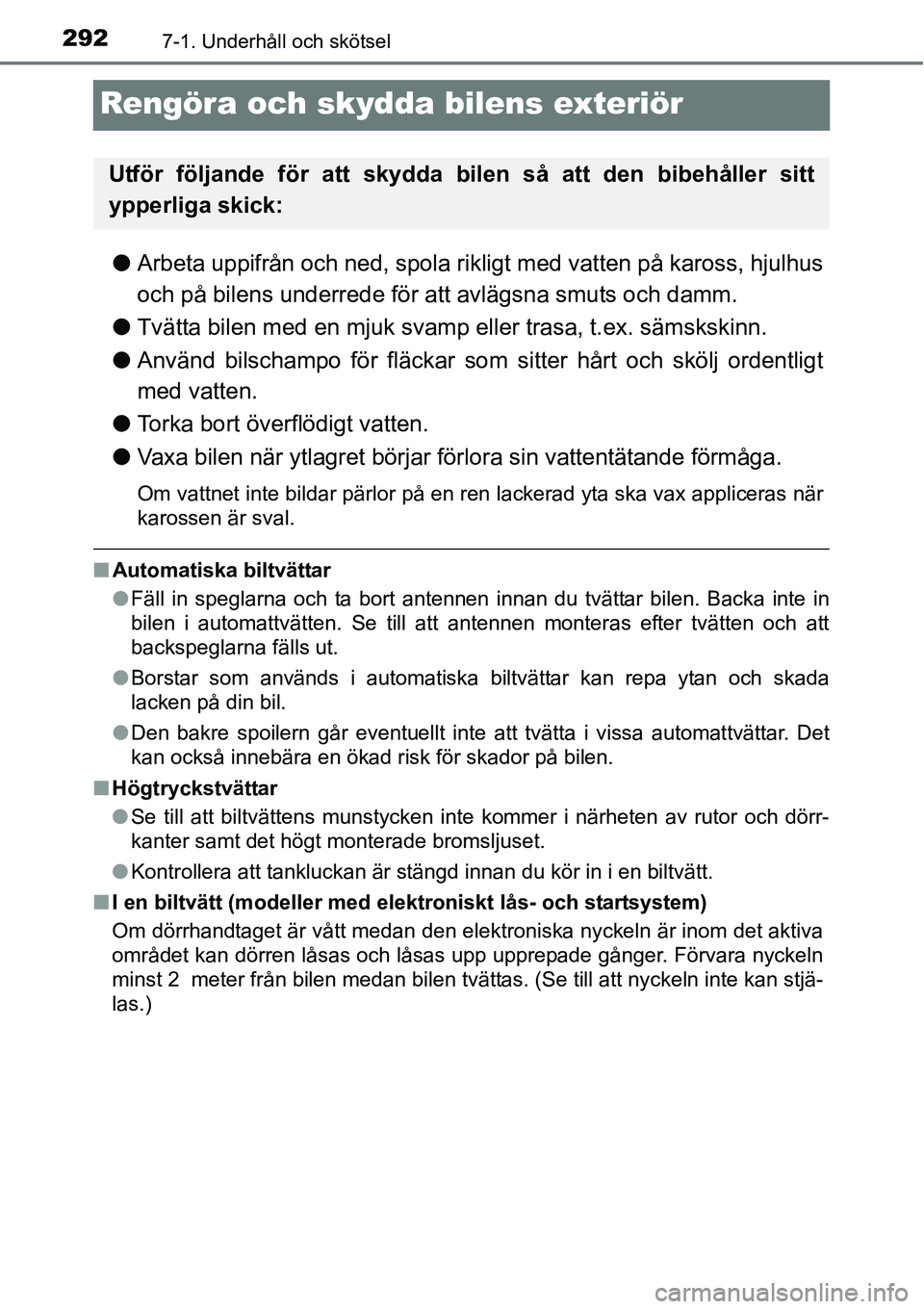 TOYOTA YARIS HATCHBACK 2014 Bruksanvisningar (in Swedish) 2927-1. Underhåll och skötsel
Rengöra och skydda bilens exteriör
●Arbeta uppifrån och ned, spola rikligt med vatten på kaross, hjulhus
och på bilens underrede för att avlägsna smuts och dam TOYOTA YARIS HATCHBACK 2014 Bruksanvisningar (in Swedish) 2927-1. Underhåll och skötsel
Rengöra och skydda bilens exteriör
●Arbeta uppifrån och ned, spola rikligt med vatten på kaross, hjulhus
och på bilens underrede för att avlägsna smuts och dam