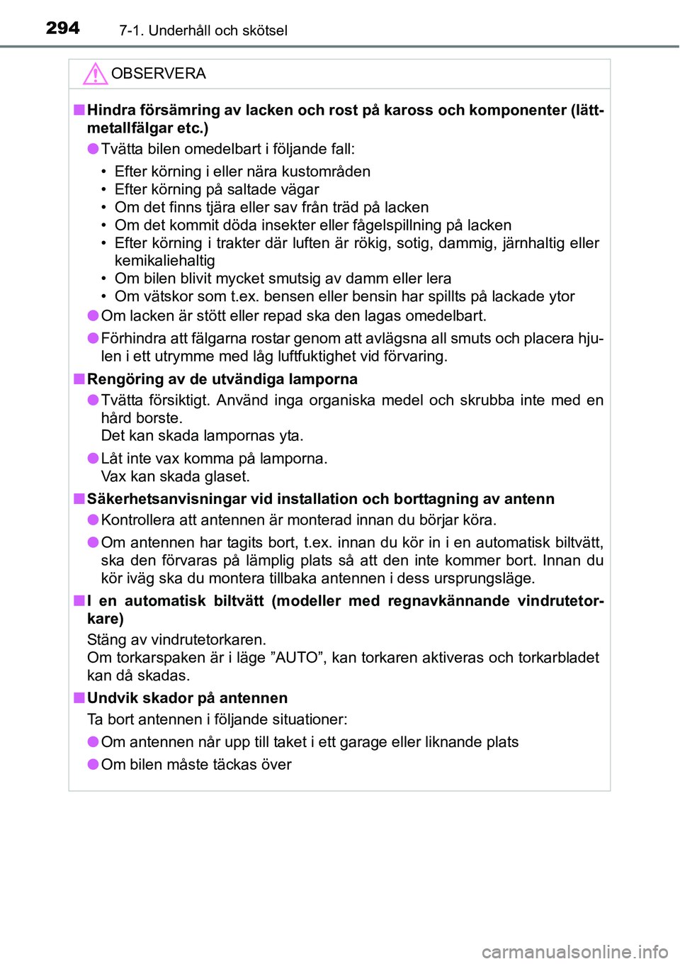 TOYOTA YARIS HATCHBACK 2014 Bruksanvisningar (in Swedish) 2947-1. Underhåll och skötsel
OBSERVERA
■Hindra försämring av lacken och rost på kaross och komponenter (lätt-
metallfälgar etc.)
●Tvätta bilen omedelbart i följande fall:
• Efter körn TOYOTA YARIS HATCHBACK 2014 Bruksanvisningar (in Swedish) 2947-1. Underhåll och skötsel
OBSERVERA
■Hindra försämring av lacken och rost på kaross och komponenter (lätt-
metallfälgar etc.)
●Tvätta bilen omedelbart i följande fall:
• Efter körn