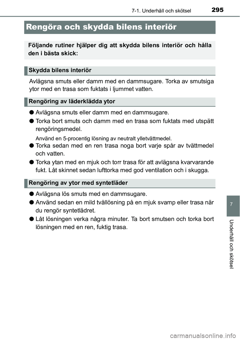 TOYOTA YARIS HATCHBACK 2014 Bruksanvisningar (in Swedish) 2957-1. Underhåll och skötsel
7
Underhåll och skötsel
Rengöra och skydda bilens interiör
Avlägsna smuts eller damm med en dammsugare. Torka av smutsiga
ytor med en trasa som fuktats i ljummet v TOYOTA YARIS HATCHBACK 2014 Bruksanvisningar (in Swedish) 2957-1. Underhåll och skötsel
7
Underhåll och skötsel
Rengöra och skydda bilens interiör
Avlägsna smuts eller damm med en dammsugare. Torka av smutsiga
ytor med en trasa som fuktats i ljummet v