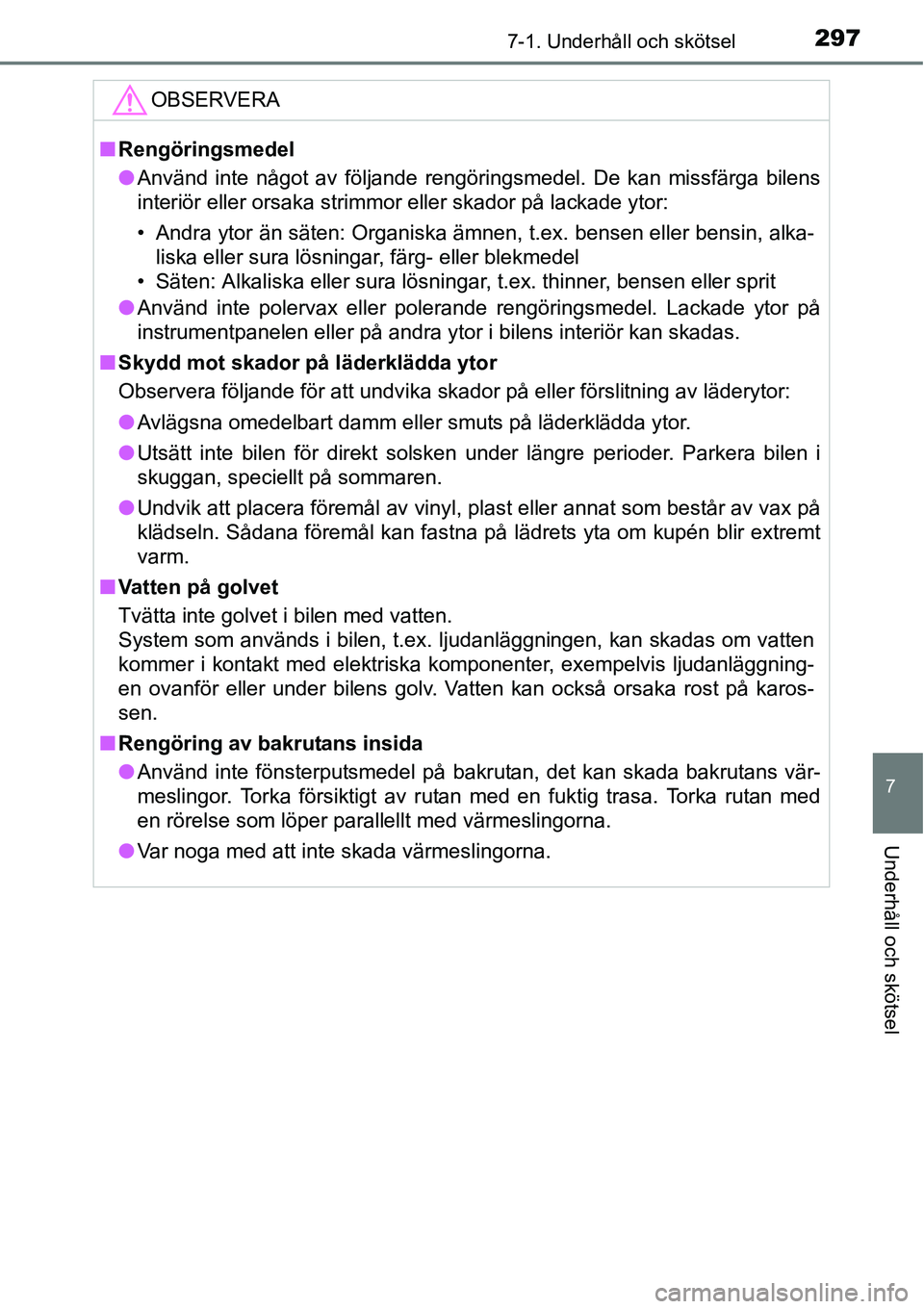TOYOTA YARIS HATCHBACK 2014 Bruksanvisningar (in Swedish) 2977-1. Underhåll och skötsel
7
Underhåll och skötsel
OBSERVERA
■Rengöringsmedel
●Använd inte något av följande rengöringsmedel. De kan missfärga bilens
interiör eller orsaka strimmor e TOYOTA YARIS HATCHBACK 2014 Bruksanvisningar (in Swedish) 2977-1. Underhåll och skötsel
7
Underhåll och skötsel
OBSERVERA
■Rengöringsmedel
●Använd inte något av följande rengöringsmedel. De kan missfärga bilens
interiör eller orsaka strimmor e