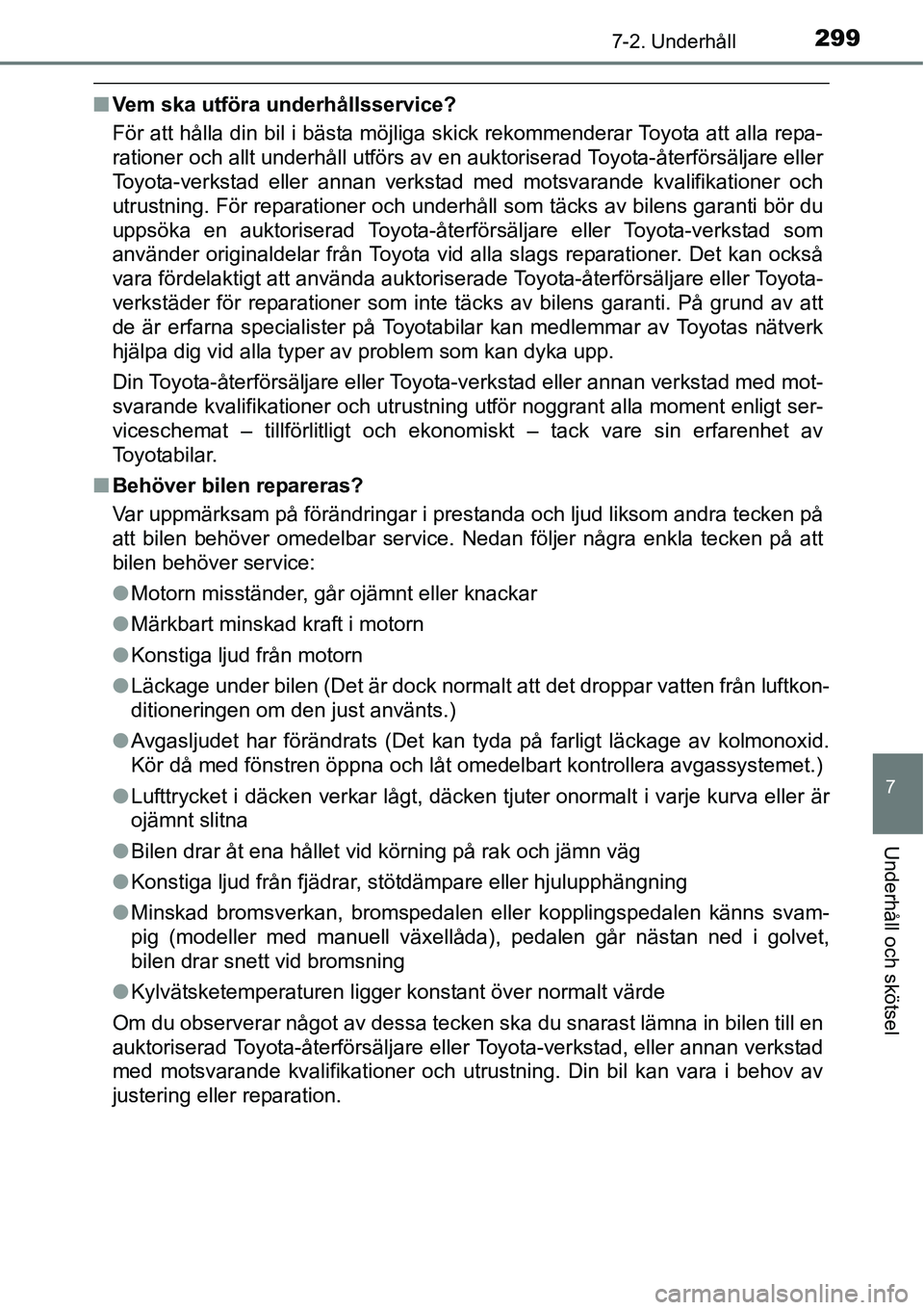 TOYOTA YARIS HATCHBACK 2014 Bruksanvisningar (in Swedish) 2997-2. Underhåll
7
Underhåll och skötsel
■Vem ska utföra underhållsservice?
För att hålla din bil i bästa möjliga skick rekommenderar Toyota att alla repa-
rationer och allt underhåll utf TOYOTA YARIS HATCHBACK 2014 Bruksanvisningar (in Swedish) 2997-2. Underhåll
7
Underhåll och skötsel
■Vem ska utföra underhållsservice?
För att hålla din bil i bästa möjliga skick rekommenderar Toyota att alla repa-
rationer och allt underhåll utf