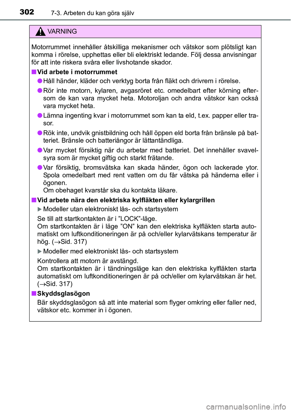 TOYOTA YARIS HATCHBACK 2014 Bruksanvisningar (in Swedish) 3027-3. Arbeten du kan göra själv
VA R N I N G
Motorrummet innehåller åtskilliga mekanismer och vätskor som plötsligt kan
komma i rörelse, upphettas eller bli elektriskt ledande. Följ dessa an TOYOTA YARIS HATCHBACK 2014 Bruksanvisningar (in Swedish) 3027-3. Arbeten du kan göra själv
VA R N I N G
Motorrummet innehåller åtskilliga mekanismer och vätskor som plötsligt kan
komma i rörelse, upphettas eller bli elektriskt ledande. Följ dessa an