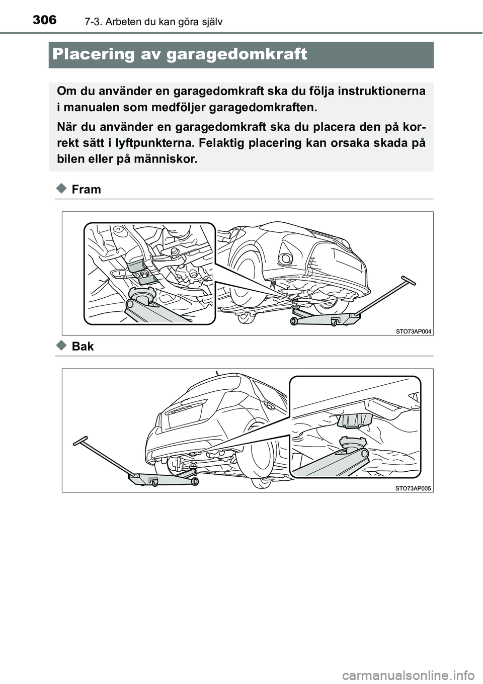 TOYOTA YARIS HATCHBACK 2014  Bruksanvisningar (in Swedish) 3067-3. Arbeten du kan göra själv
Placering av garagedomkraft
◆Fram
◆Bak
Om du använder en garagedomkraft ska du följa instruktionerna
i manualen som medföljer garagedomkraften.
När du anvä
