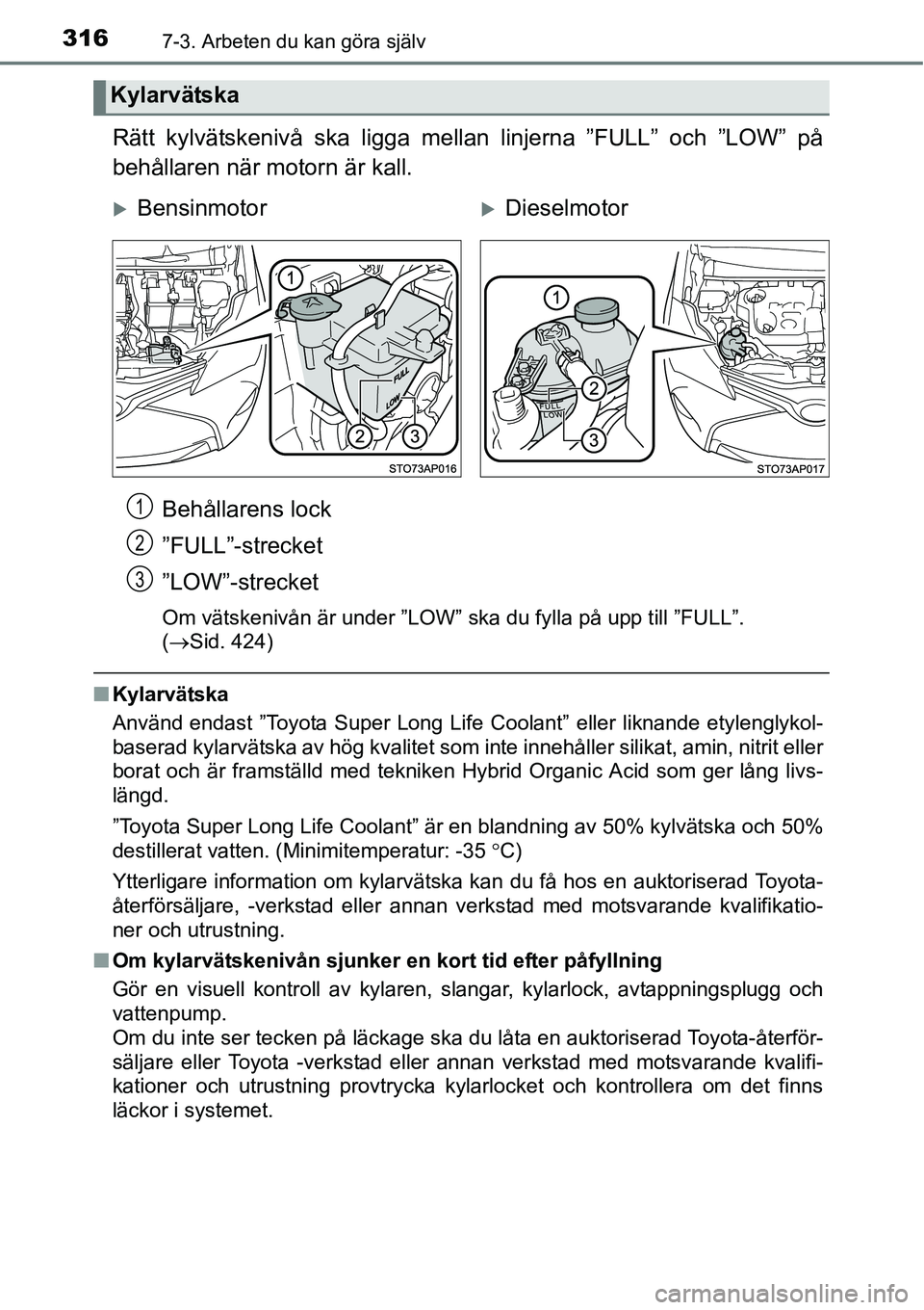 TOYOTA YARIS HATCHBACK 2014  Bruksanvisningar (in Swedish) 3167-3. Arbeten du kan göra själv
Rätt kylvätskenivå ska ligga mellan linjerna ”FULL” och ”LOW” på
behållaren när motorn är kall.
Behållarens lock
”FULL”-strecket
”LOW”-strec